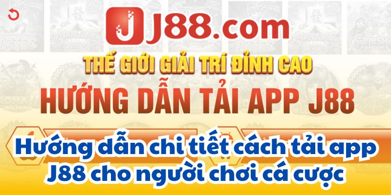 Hướng dẫn chi tiết cách tải app J88 cho người chơi cá cược